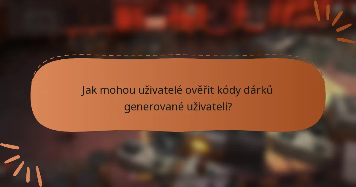 Jak mohou uživatelé ověřit kódy dárků generované uživateli?