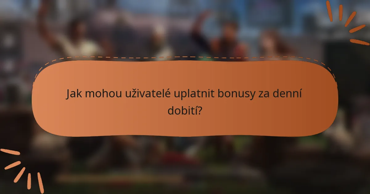 Jak mohou uživatelé uplatnit bonusy za denní dobití?