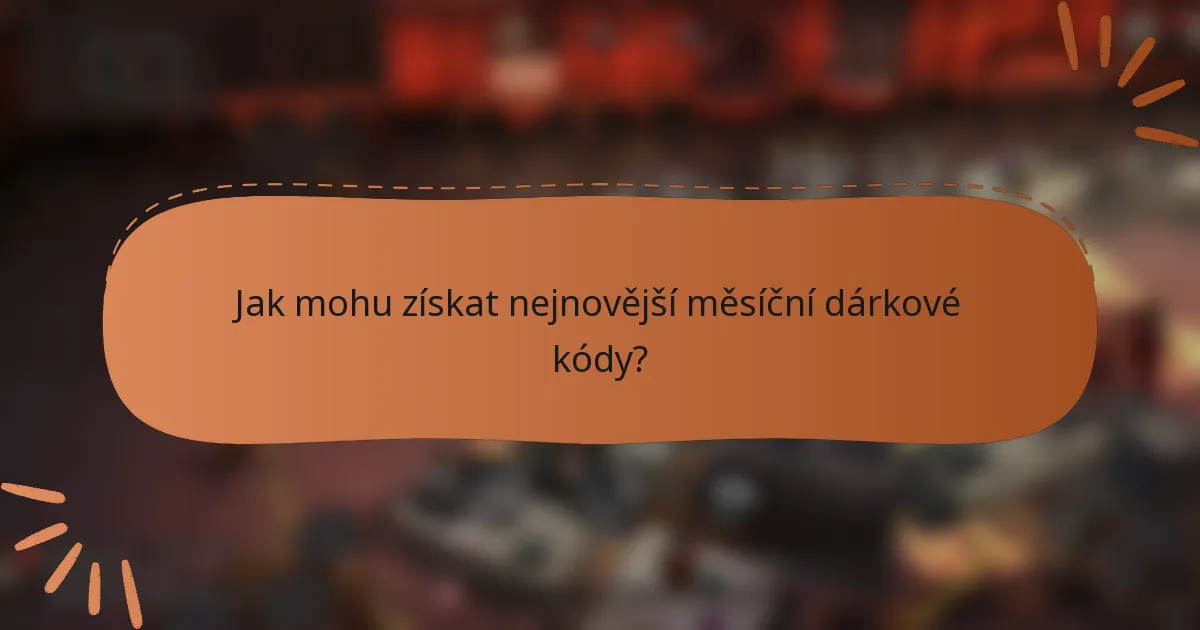 Jak mohu získat nejnovější měsíční dárkové kódy?