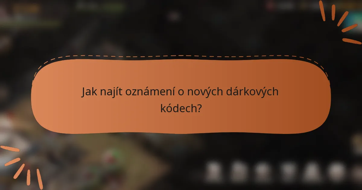 Jak najít oznámení o nových dárkových kódech?