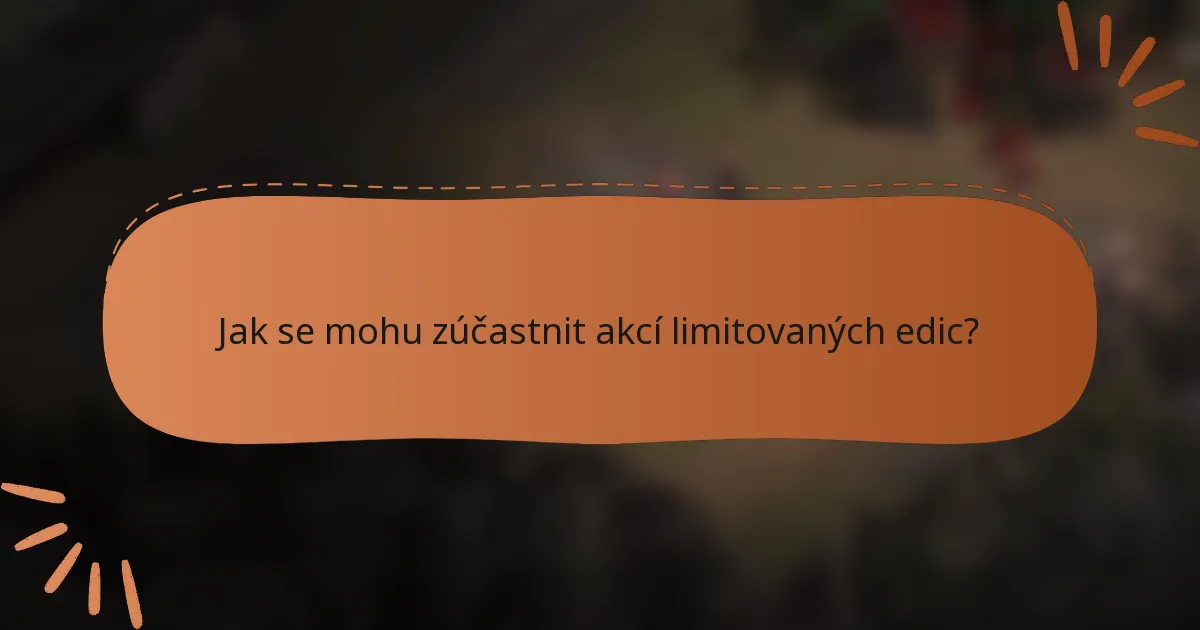 Jak se mohu zúčastnit akcí limitovaných edic?