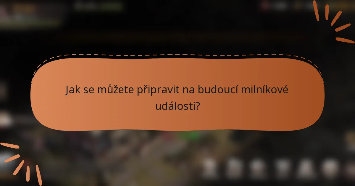 Jak se můžete připravit na budoucí milníkové události?