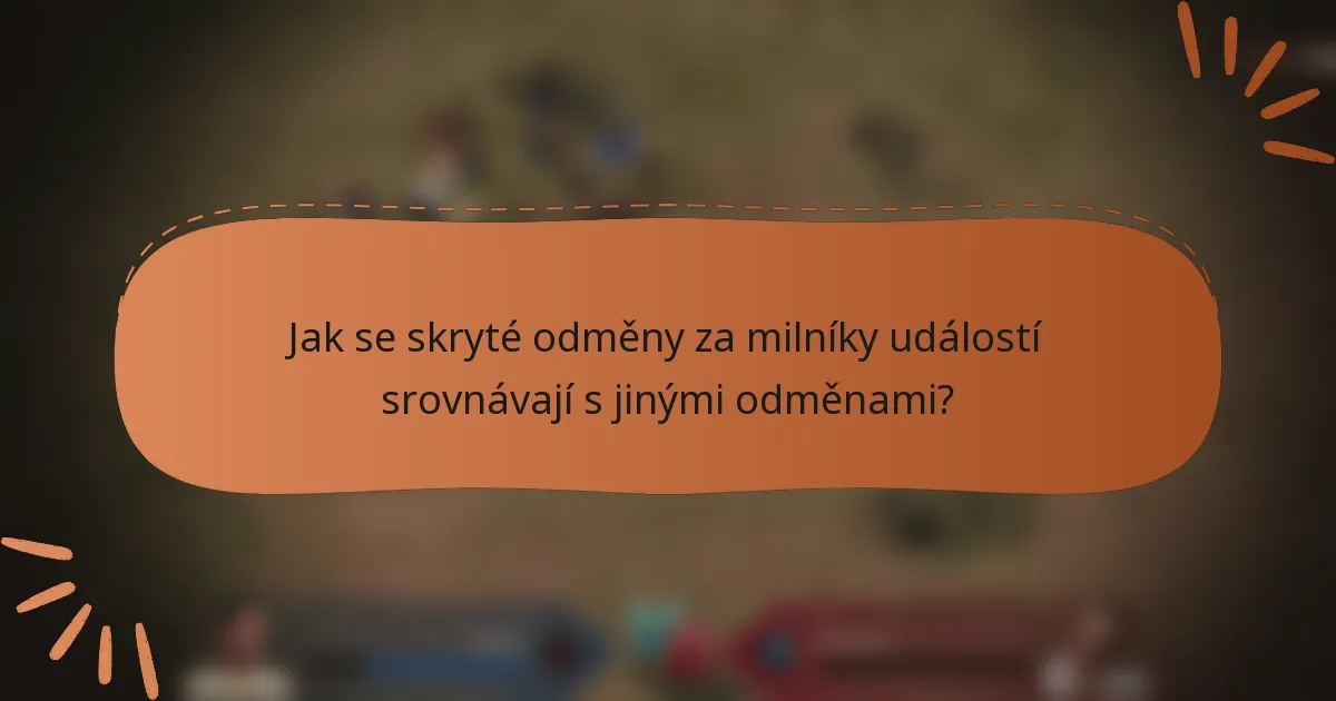 Jak se skryté odměny za milníky událostí srovnávají s jinými odměnami?