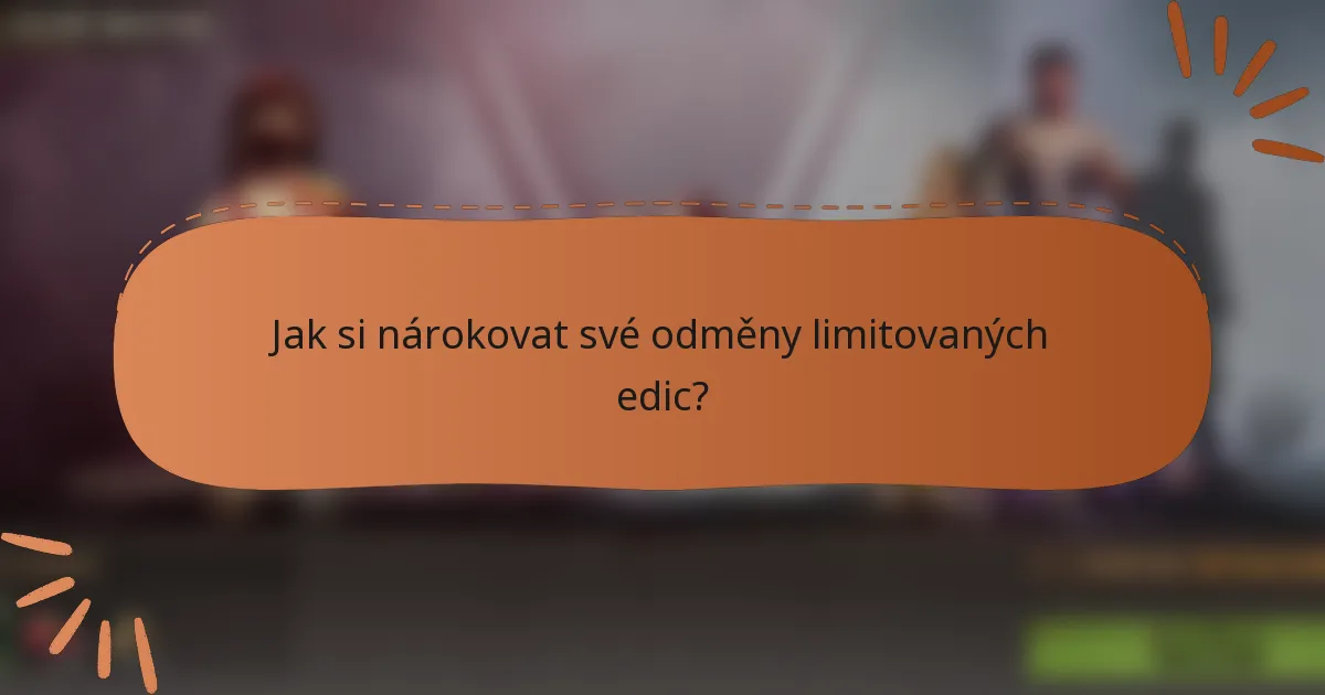 Jak si nárokovat své odměny limitovaných edic?