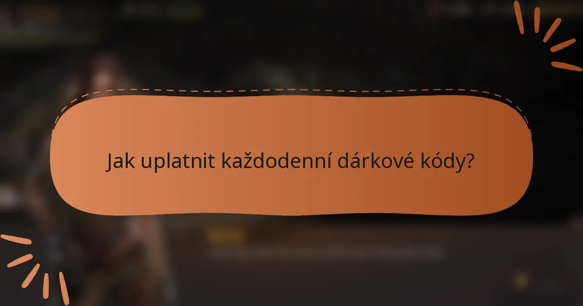 Jak uplatnit každodenní dárkové kódy?