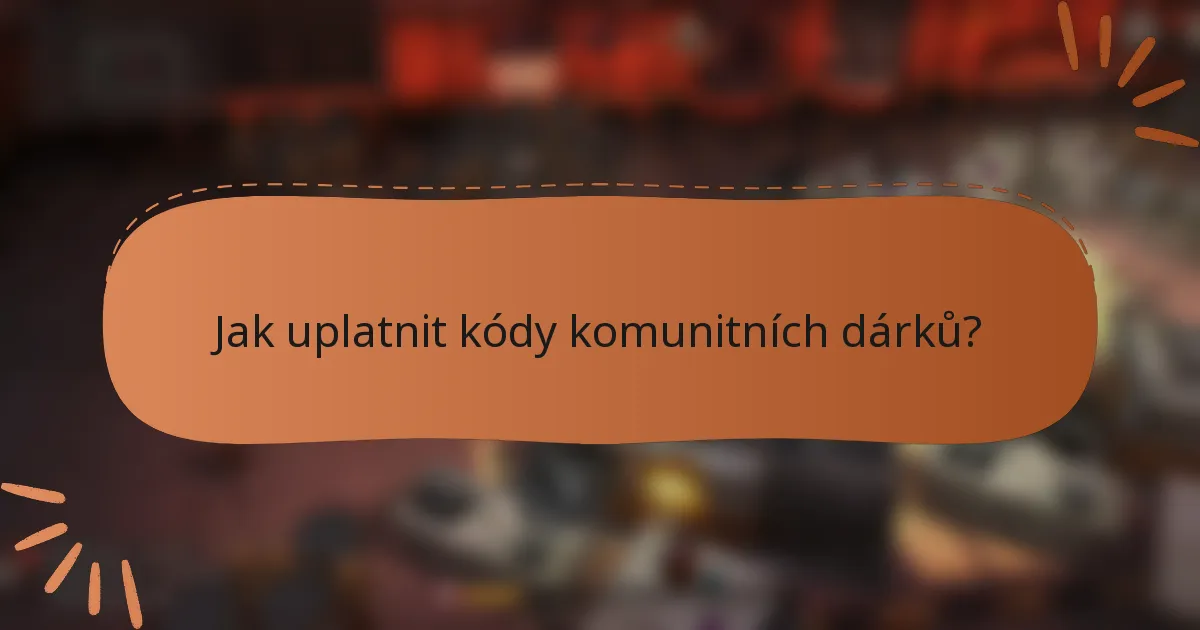 Jak uplatnit kódy komunitních dárků?