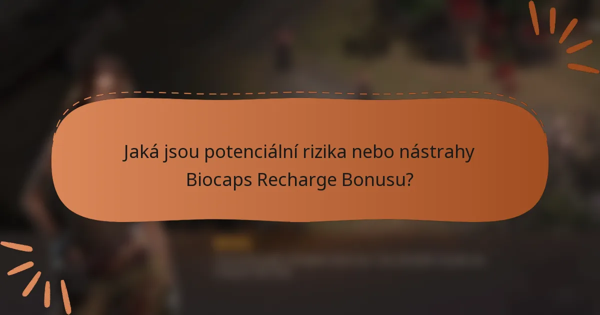 Jaká jsou potenciální rizika nebo nástrahy Biocaps Recharge Bonusu?