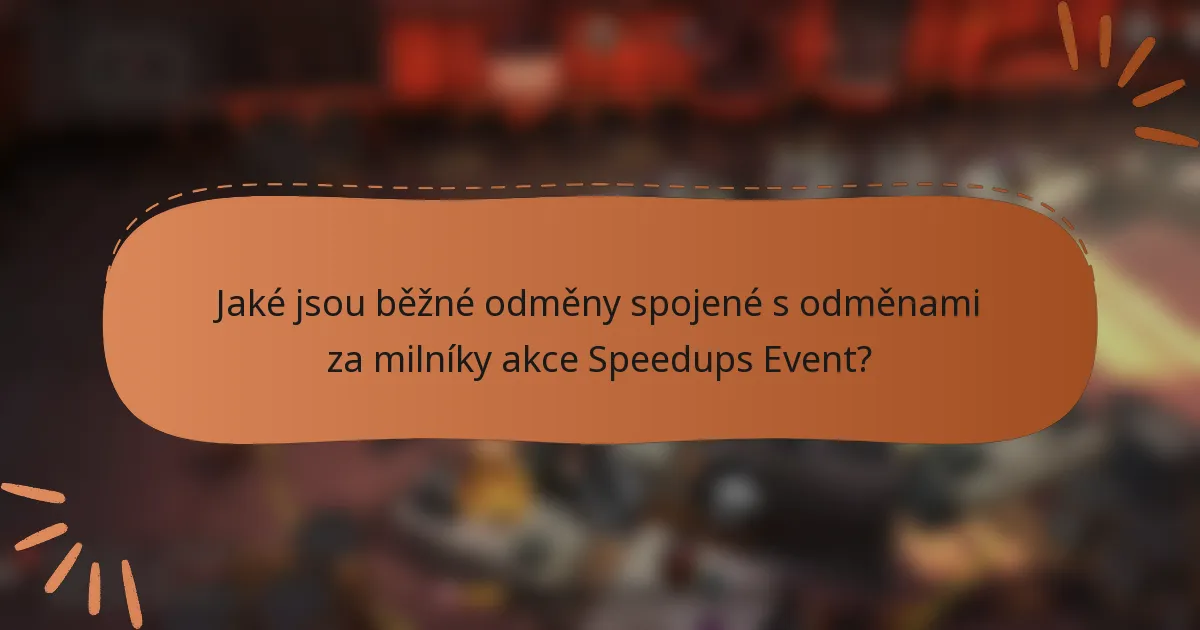 Jaké jsou běžné odměny spojené s odměnami za milníky akce Speedups Event?