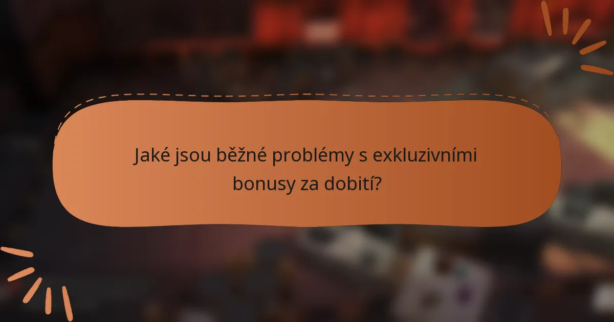 Jaké jsou běžné problémy s exkluzivními bonusy za dobití?