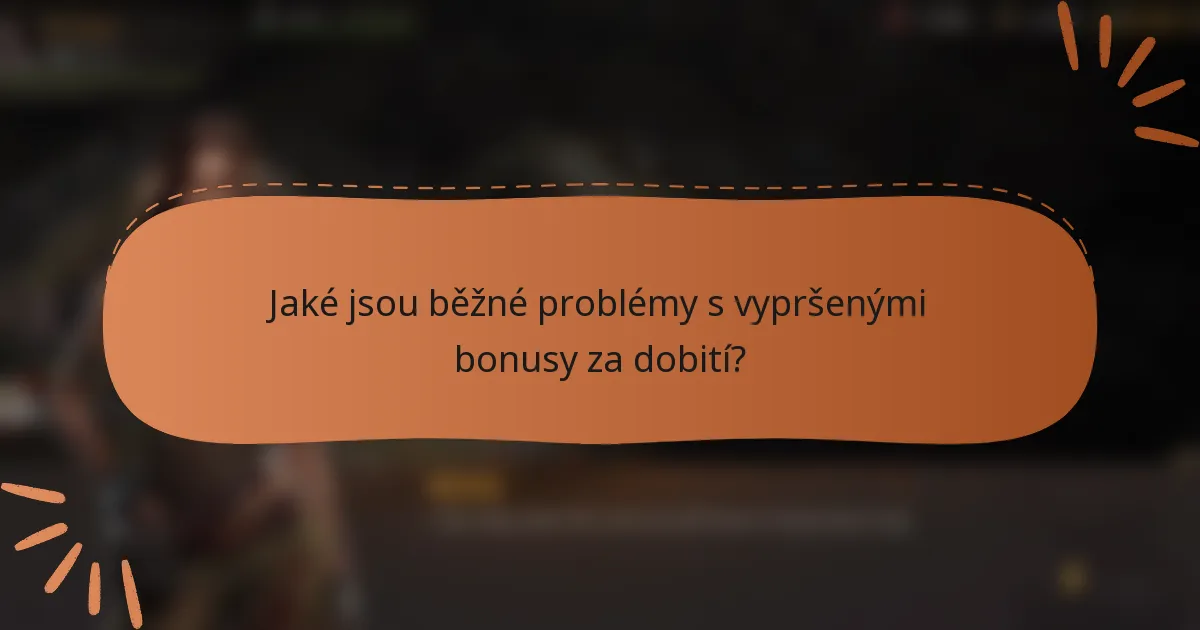 Jaké jsou běžné problémy s vypršenými bonusy za dobití?