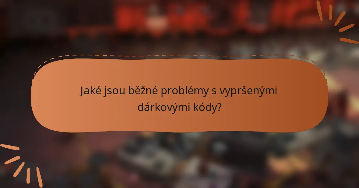 Jaké jsou běžné problémy s vypršenými dárkovými kódy?