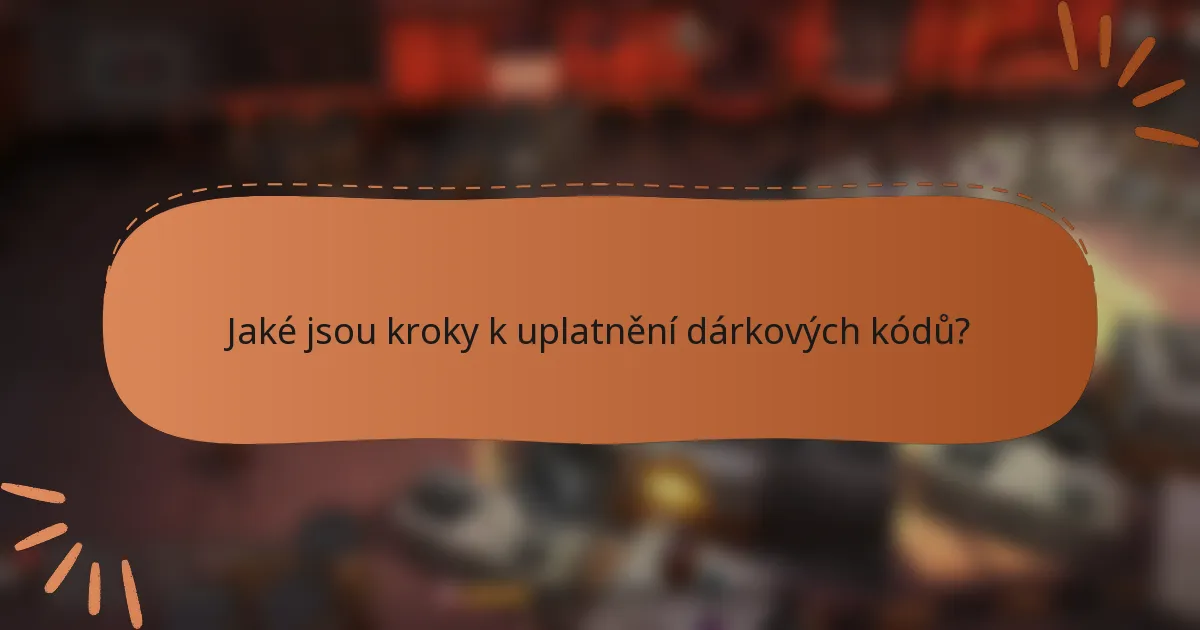 Jaké jsou kroky k uplatnění dárkových kódů?