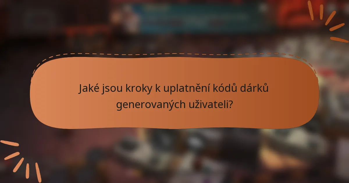 Jaké jsou kroky k uplatnění kódů dárků generovaných uživateli?