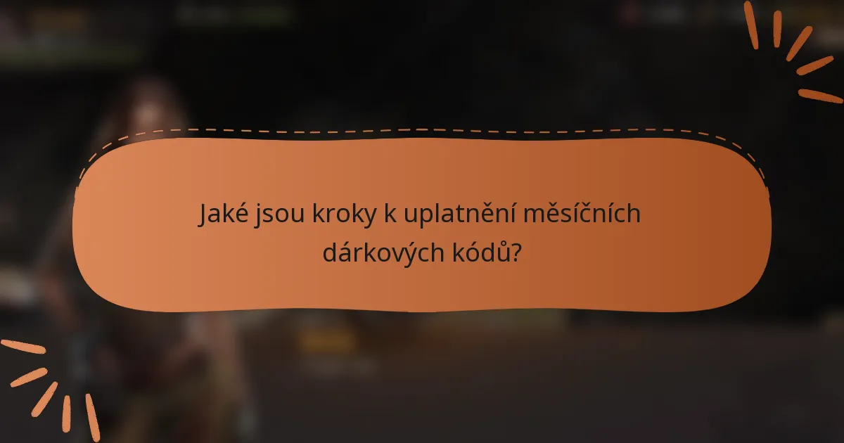 Jaké jsou kroky k uplatnění měsíčních dárkových kódů?
