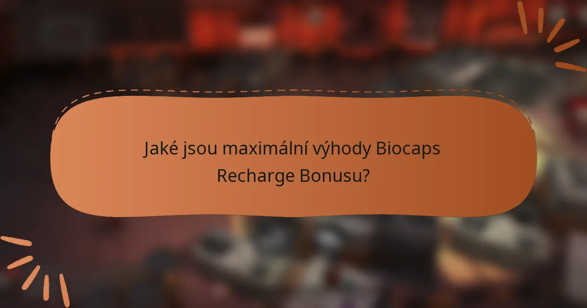 Jaké jsou maximální výhody Biocaps Recharge Bonusu?