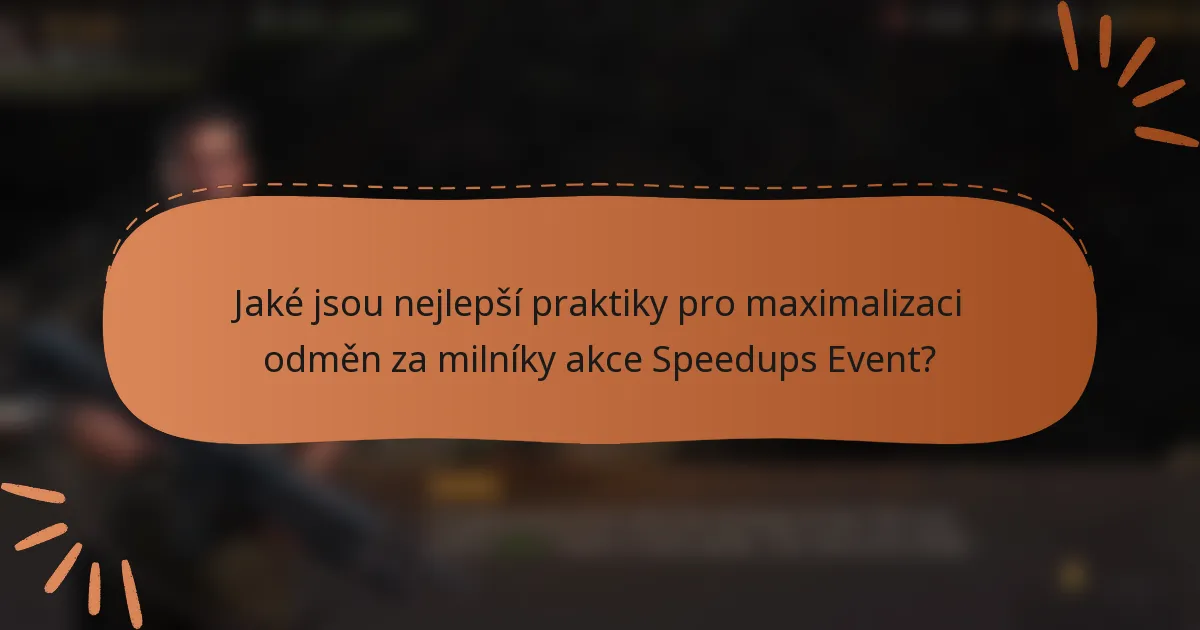 Jaké jsou nejlepší praktiky pro maximalizaci odměn za milníky akce Speedups Event?
