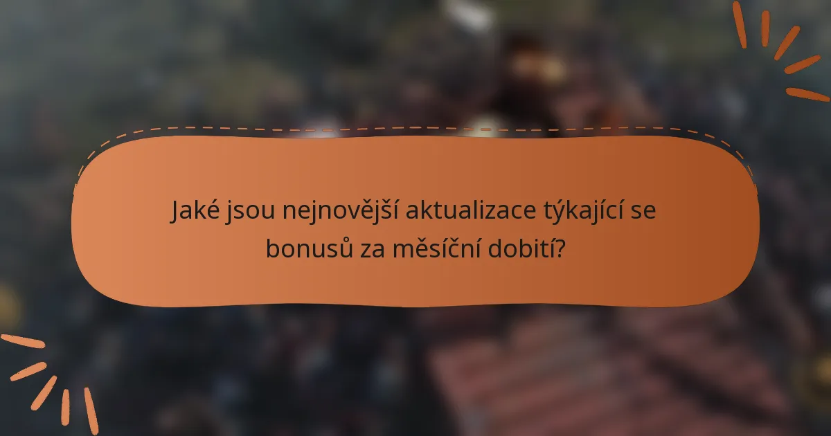 Jaké jsou nejnovější aktualizace týkající se bonusů za měsíční dobití?