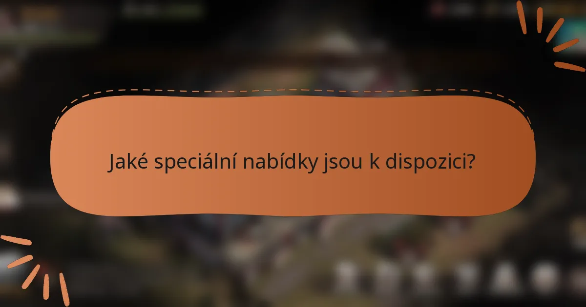 Jaké speciální nabídky jsou k dispozici?