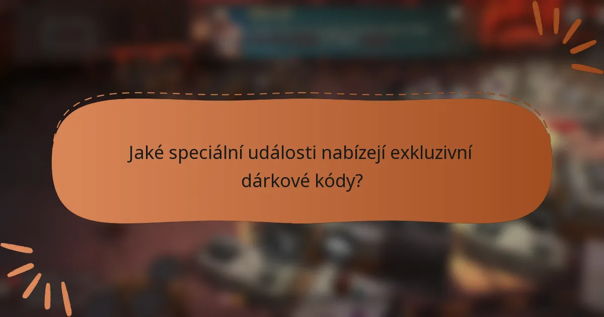 Jaké speciální události nabízejí exkluzivní dárkové kódy?