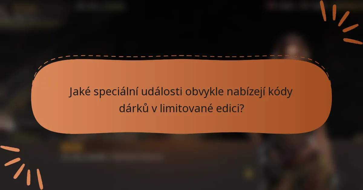 Jaké speciální události obvykle nabízejí kódy dárků v limitované edici?