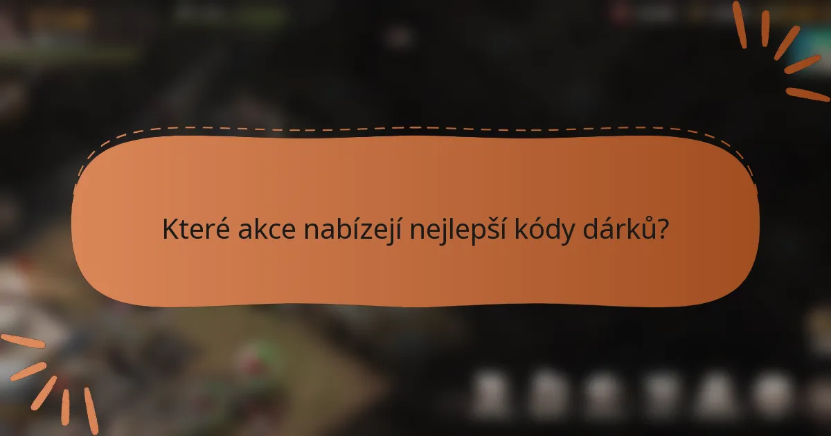 Které akce nabízejí nejlepší kódy dárků?