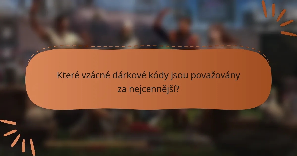 Které vzácné dárkové kódy jsou považovány za nejcennější?